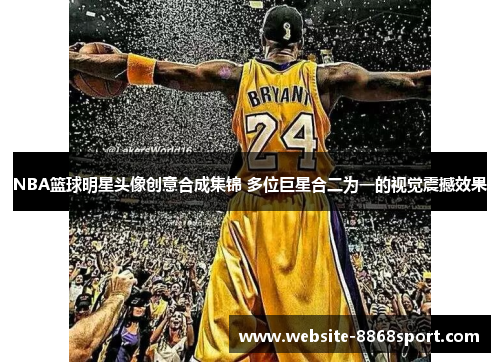 NBA篮球明星头像创意合成集锦 多位巨星合二为一的视觉震撼效果